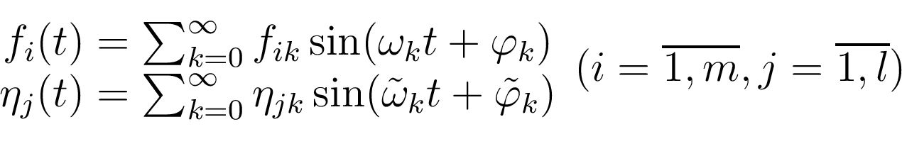\begin{displaymath}\begin{array}{c} f_i(t)=\sum_{k=0}^\infty f_{ik}\sin(\omega_...
...{\varphi}_{k}) \end{array}(i=\overline{1,m}, j=\overline{1,l})\end{displaymath}