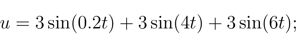 \begin{displaymath}\begin{array}{c} u = 3\sin(0.2t)+3\sin(4t)+3\sin(6t); \end{array}\end{displaymath}